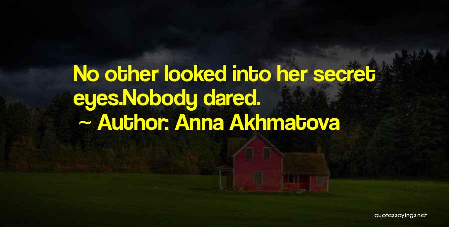 Anna Akhmatova Quotes: No Other Looked Into Her Secret Eyes.nobody Dared.