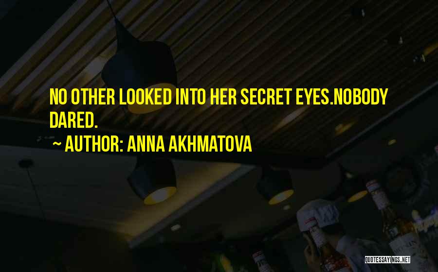 Anna Akhmatova Quotes: No Other Looked Into Her Secret Eyes.nobody Dared.