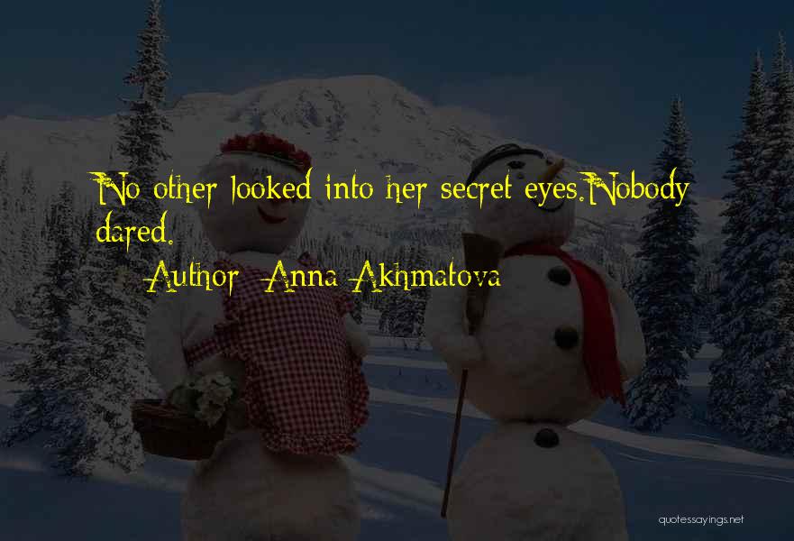Anna Akhmatova Quotes: No Other Looked Into Her Secret Eyes.nobody Dared.