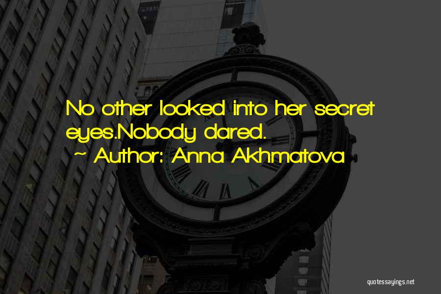 Anna Akhmatova Quotes: No Other Looked Into Her Secret Eyes.nobody Dared.