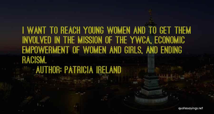 Patricia Ireland Quotes: I Want To Reach Young Women And To Get Them Involved In The Mission Of The Ywca, Economic Empowerment Of