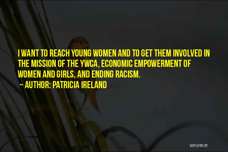 Patricia Ireland Quotes: I Want To Reach Young Women And To Get Them Involved In The Mission Of The Ywca, Economic Empowerment Of