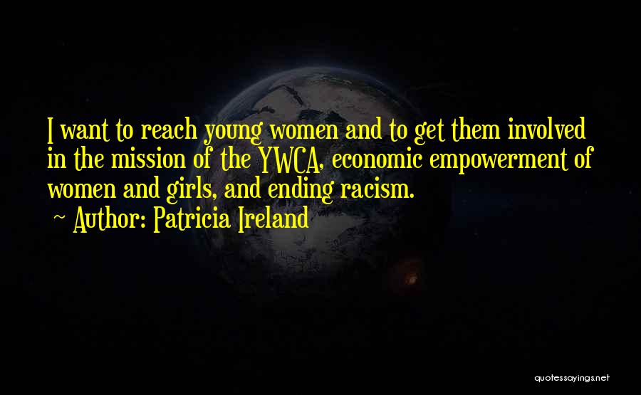Patricia Ireland Quotes: I Want To Reach Young Women And To Get Them Involved In The Mission Of The Ywca, Economic Empowerment Of