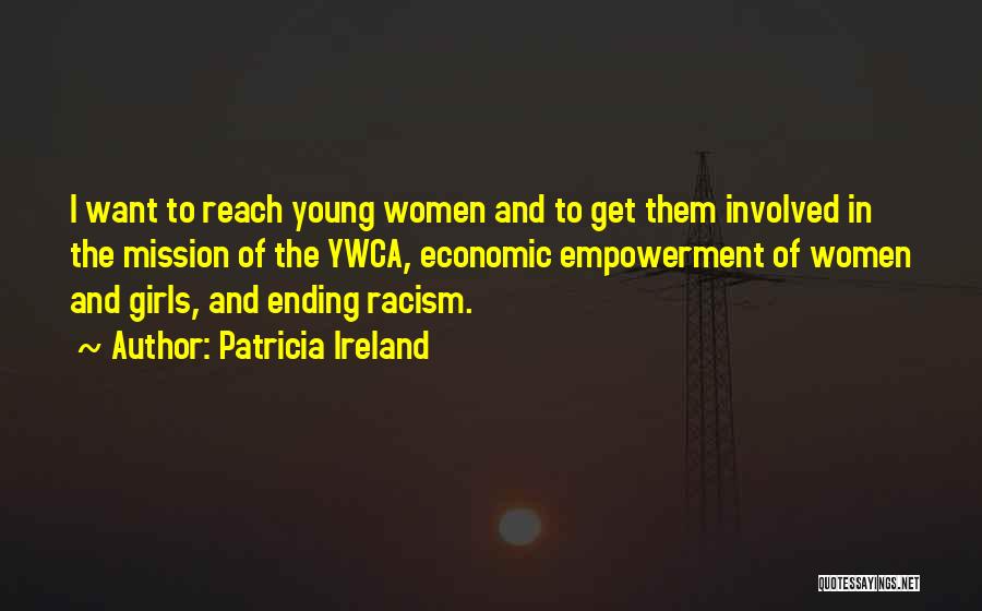 Patricia Ireland Quotes: I Want To Reach Young Women And To Get Them Involved In The Mission Of The Ywca, Economic Empowerment Of