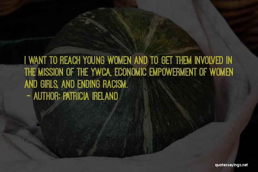 Patricia Ireland Quotes: I Want To Reach Young Women And To Get Them Involved In The Mission Of The Ywca, Economic Empowerment Of