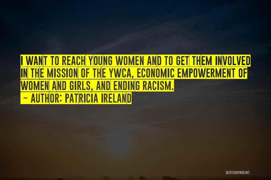 Patricia Ireland Quotes: I Want To Reach Young Women And To Get Them Involved In The Mission Of The Ywca, Economic Empowerment Of