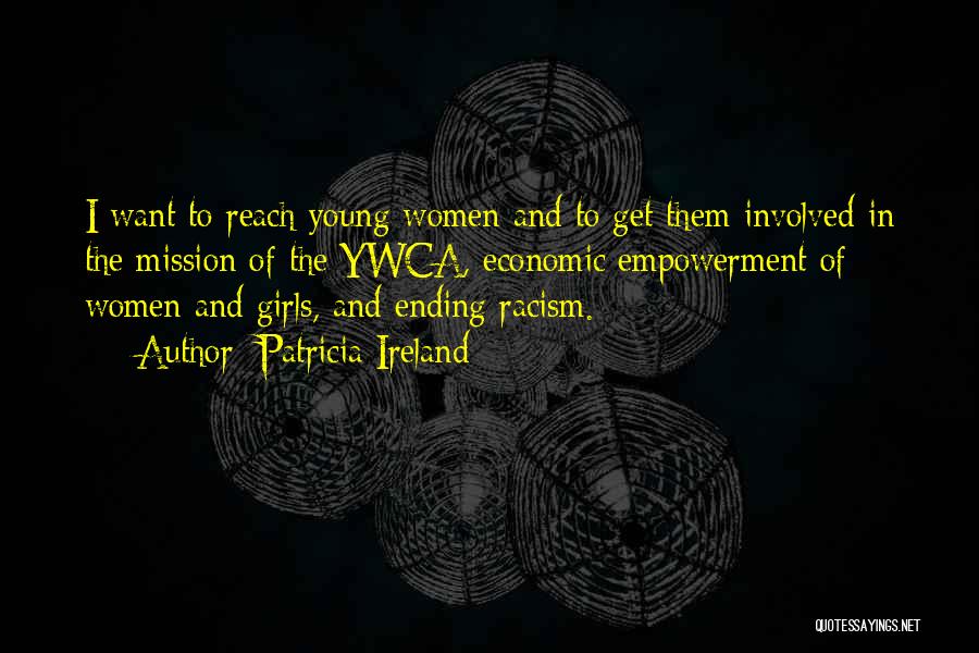 Patricia Ireland Quotes: I Want To Reach Young Women And To Get Them Involved In The Mission Of The Ywca, Economic Empowerment Of