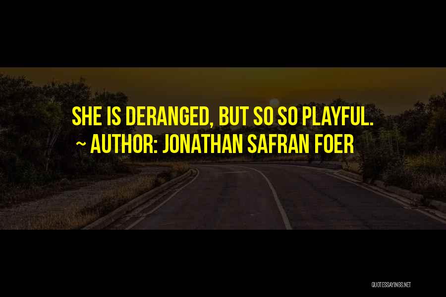 Jonathan Safran Foer Quotes: She Is Deranged, But So So Playful.