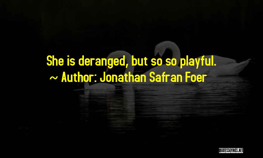 Jonathan Safran Foer Quotes: She Is Deranged, But So So Playful.