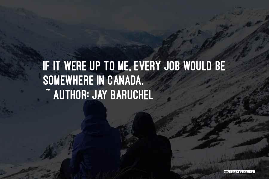 Jay Baruchel Quotes: If It Were Up To Me, Every Job Would Be Somewhere In Canada.