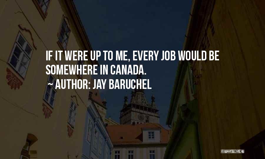 Jay Baruchel Quotes: If It Were Up To Me, Every Job Would Be Somewhere In Canada.