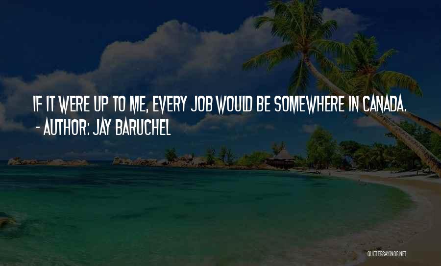 Jay Baruchel Quotes: If It Were Up To Me, Every Job Would Be Somewhere In Canada.