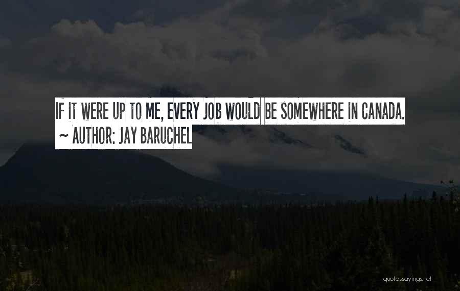 Jay Baruchel Quotes: If It Were Up To Me, Every Job Would Be Somewhere In Canada.