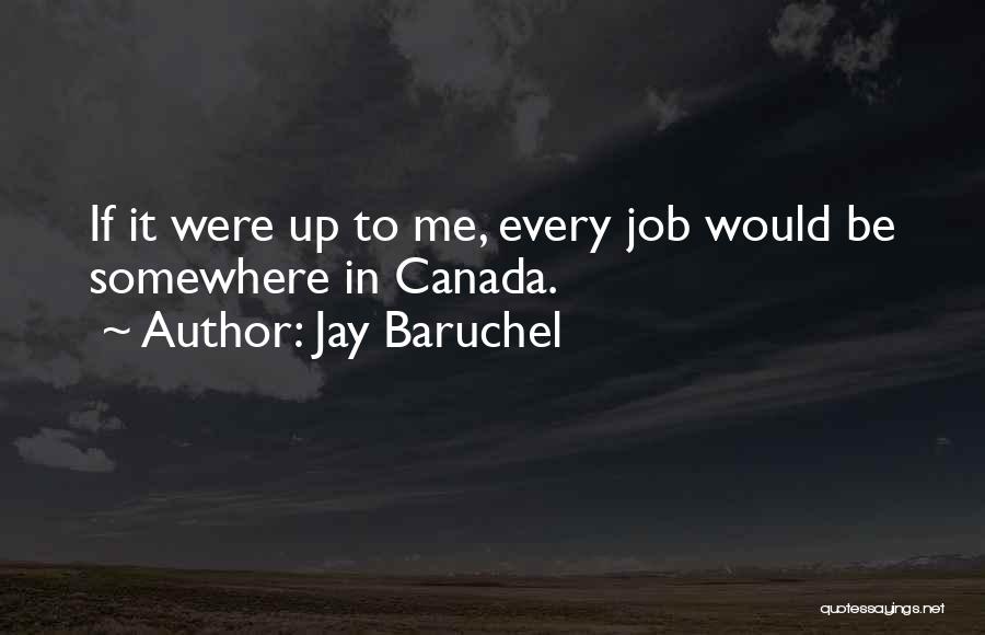 Jay Baruchel Quotes: If It Were Up To Me, Every Job Would Be Somewhere In Canada.