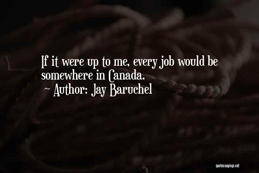 Jay Baruchel Quotes: If It Were Up To Me, Every Job Would Be Somewhere In Canada.