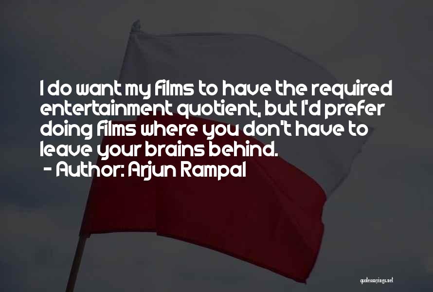 Arjun Rampal Quotes: I Do Want My Films To Have The Required Entertainment Quotient, But I'd Prefer Doing Films Where You Don't Have