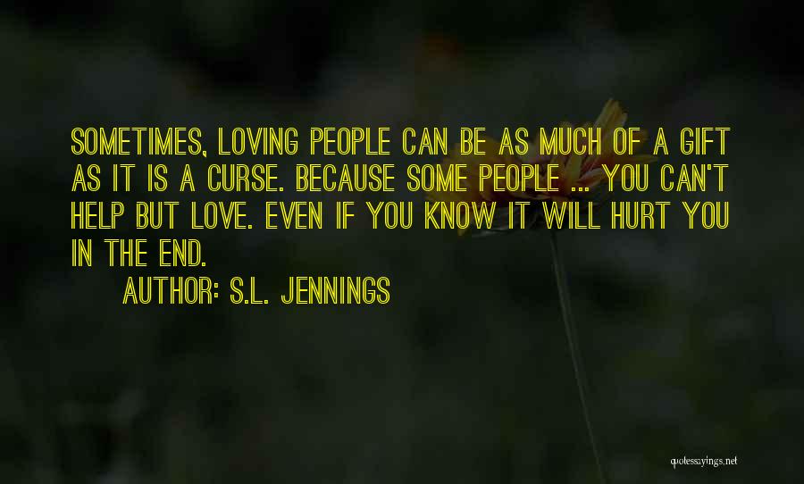 S.L. Jennings Quotes: Sometimes, Loving People Can Be As Much Of A Gift As It Is A Curse. Because Some People ... You