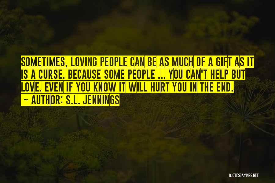 S.L. Jennings Quotes: Sometimes, Loving People Can Be As Much Of A Gift As It Is A Curse. Because Some People ... You