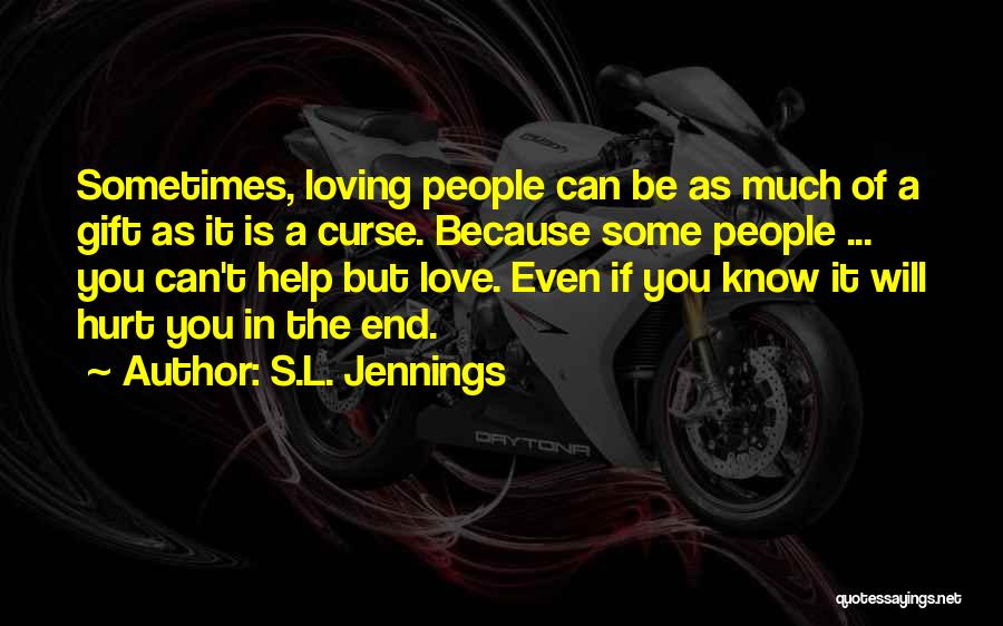 S.L. Jennings Quotes: Sometimes, Loving People Can Be As Much Of A Gift As It Is A Curse. Because Some People ... You