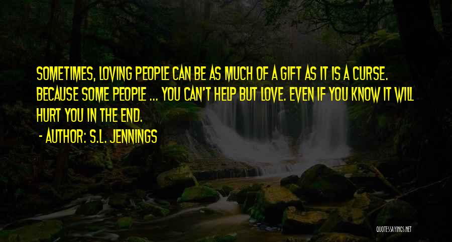 S.L. Jennings Quotes: Sometimes, Loving People Can Be As Much Of A Gift As It Is A Curse. Because Some People ... You