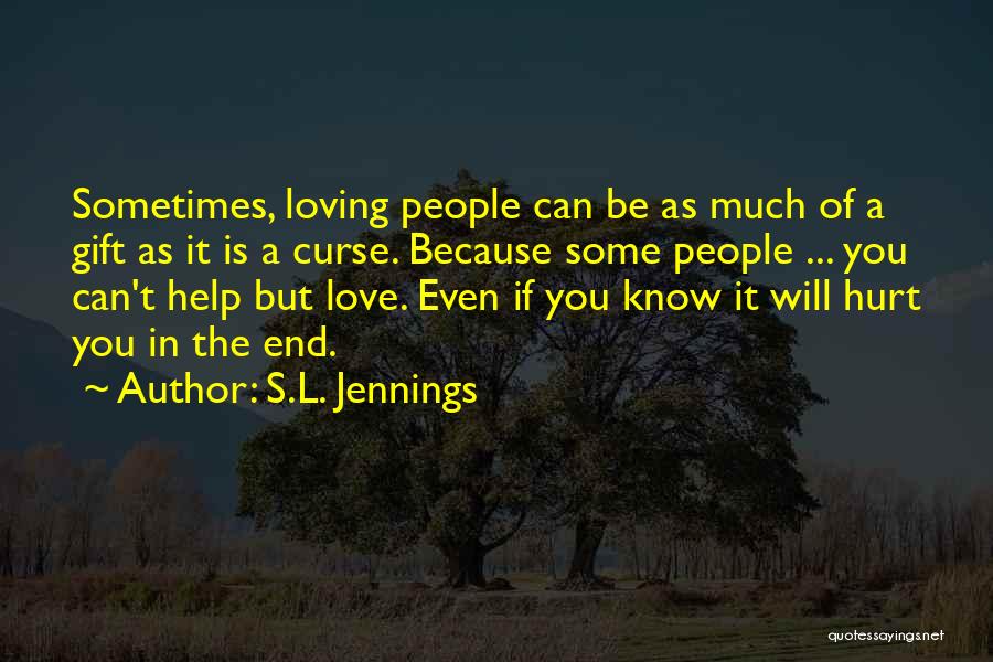 S.L. Jennings Quotes: Sometimes, Loving People Can Be As Much Of A Gift As It Is A Curse. Because Some People ... You