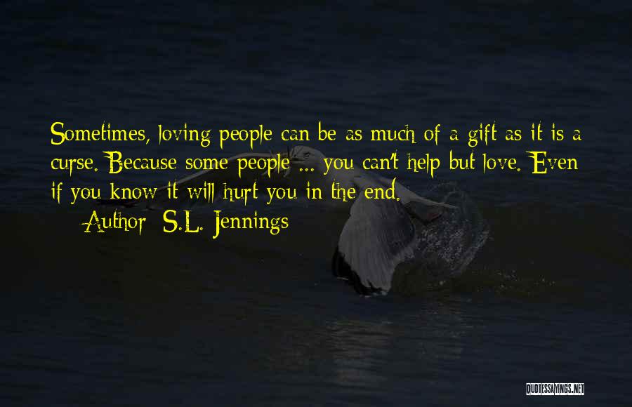 S.L. Jennings Quotes: Sometimes, Loving People Can Be As Much Of A Gift As It Is A Curse. Because Some People ... You