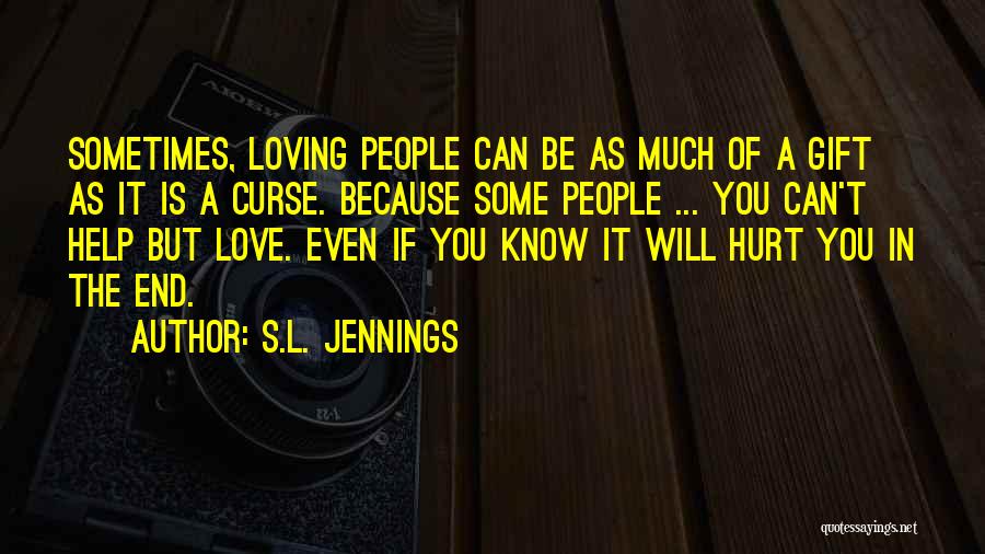 S.L. Jennings Quotes: Sometimes, Loving People Can Be As Much Of A Gift As It Is A Curse. Because Some People ... You