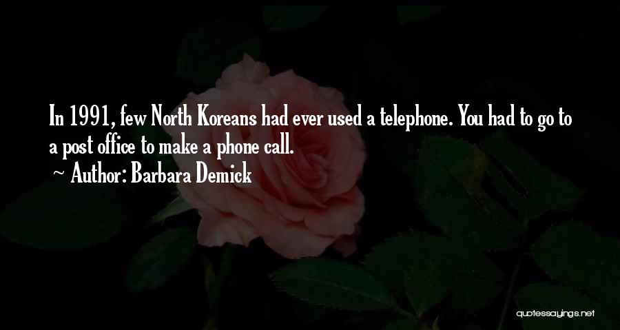 Barbara Demick Quotes: In 1991, Few North Koreans Had Ever Used A Telephone. You Had To Go To A Post Office To Make