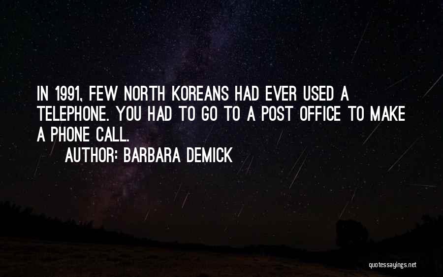 Barbara Demick Quotes: In 1991, Few North Koreans Had Ever Used A Telephone. You Had To Go To A Post Office To Make