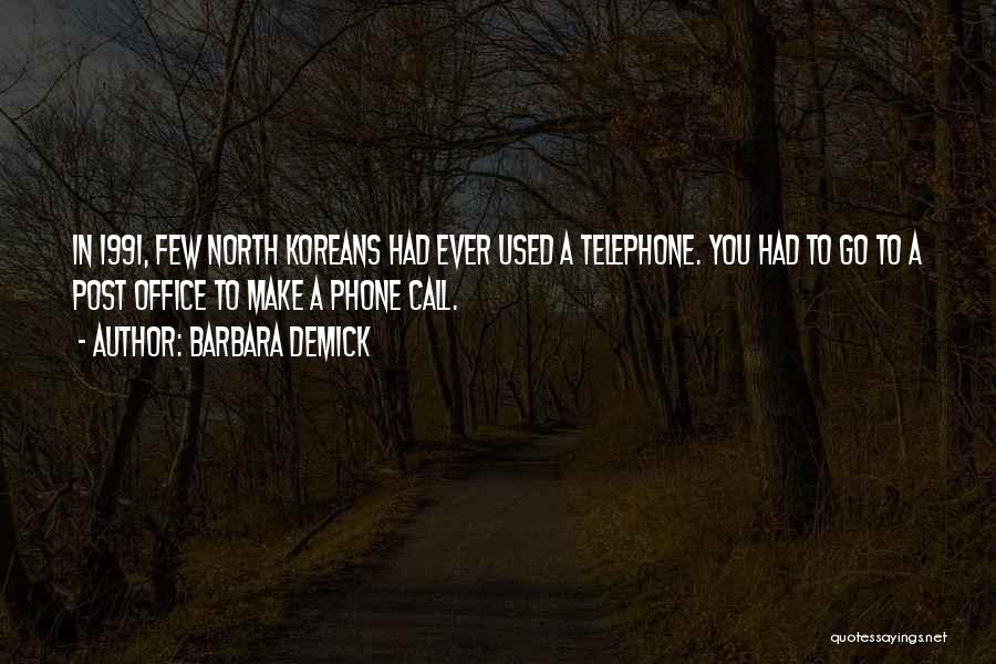 Barbara Demick Quotes: In 1991, Few North Koreans Had Ever Used A Telephone. You Had To Go To A Post Office To Make