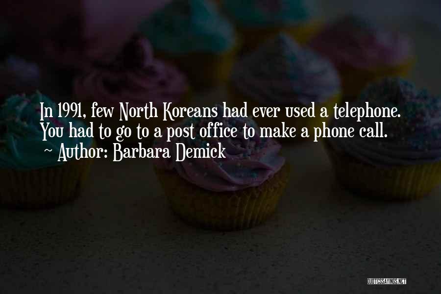 Barbara Demick Quotes: In 1991, Few North Koreans Had Ever Used A Telephone. You Had To Go To A Post Office To Make