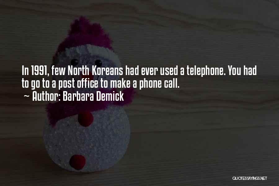 Barbara Demick Quotes: In 1991, Few North Koreans Had Ever Used A Telephone. You Had To Go To A Post Office To Make