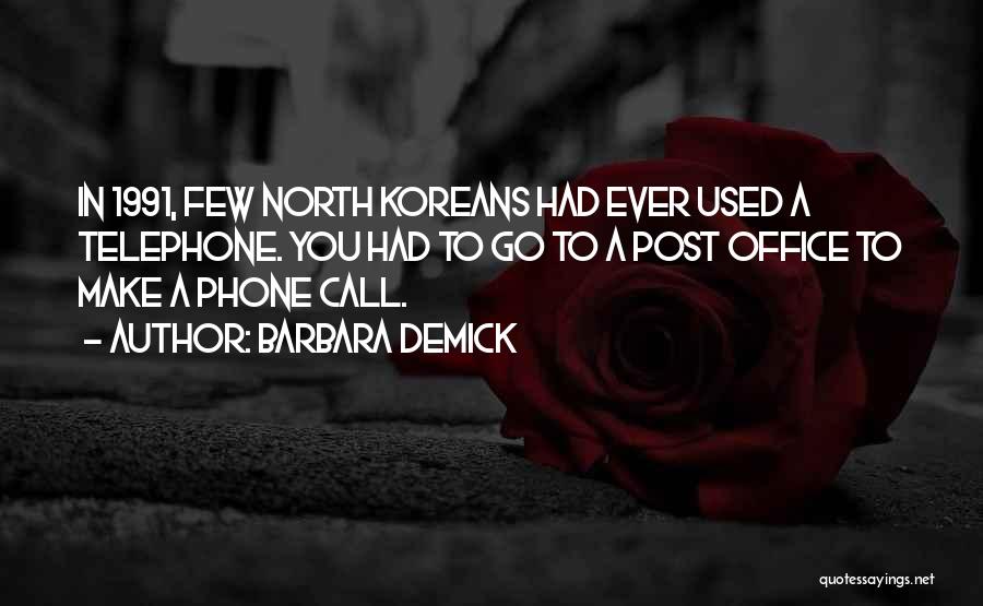 Barbara Demick Quotes: In 1991, Few North Koreans Had Ever Used A Telephone. You Had To Go To A Post Office To Make
