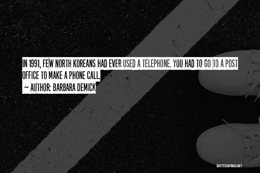 Barbara Demick Quotes: In 1991, Few North Koreans Had Ever Used A Telephone. You Had To Go To A Post Office To Make
