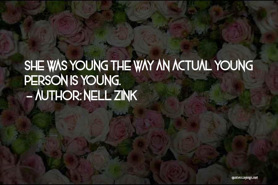 Nell Zink Quotes: She Was Young The Way An Actual Young Person Is Young.