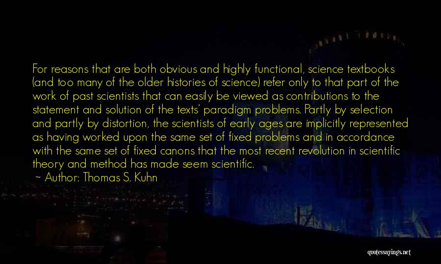 Thomas S. Kuhn Quotes: For Reasons That Are Both Obvious And Highly Functional, Science Textbooks (and Too Many Of The Older Histories Of Science)