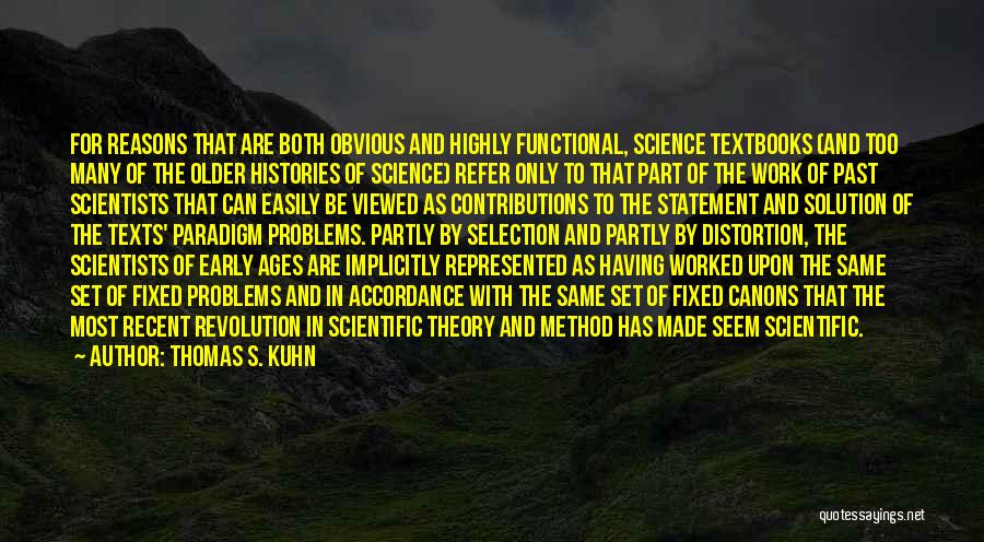 Thomas S. Kuhn Quotes: For Reasons That Are Both Obvious And Highly Functional, Science Textbooks (and Too Many Of The Older Histories Of Science)