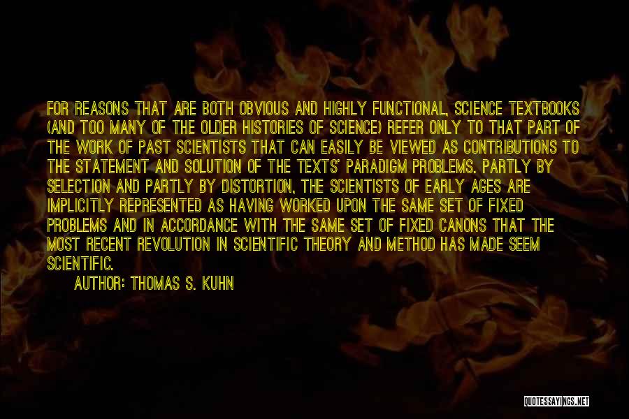 Thomas S. Kuhn Quotes: For Reasons That Are Both Obvious And Highly Functional, Science Textbooks (and Too Many Of The Older Histories Of Science)