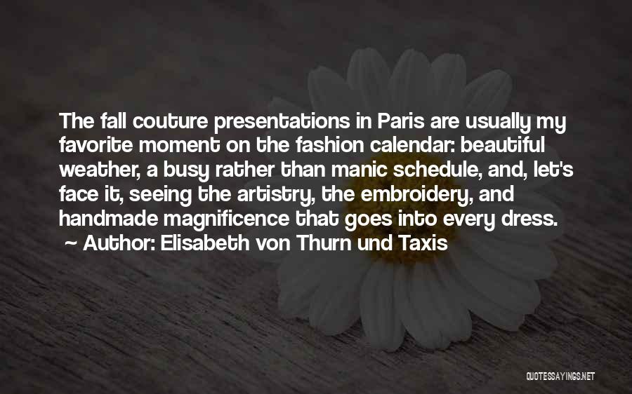 Elisabeth Von Thurn Und Taxis Quotes: The Fall Couture Presentations In Paris Are Usually My Favorite Moment On The Fashion Calendar: Beautiful Weather, A Busy Rather