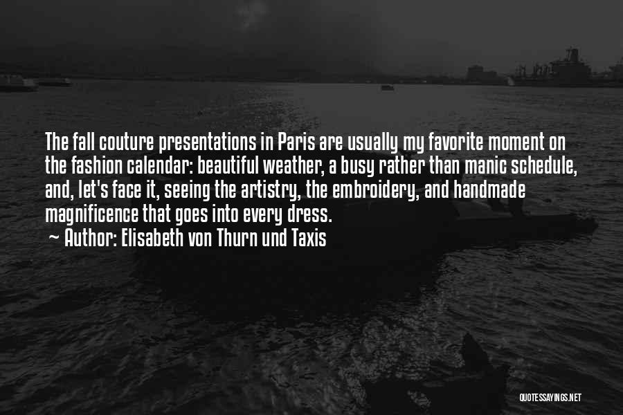 Elisabeth Von Thurn Und Taxis Quotes: The Fall Couture Presentations In Paris Are Usually My Favorite Moment On The Fashion Calendar: Beautiful Weather, A Busy Rather