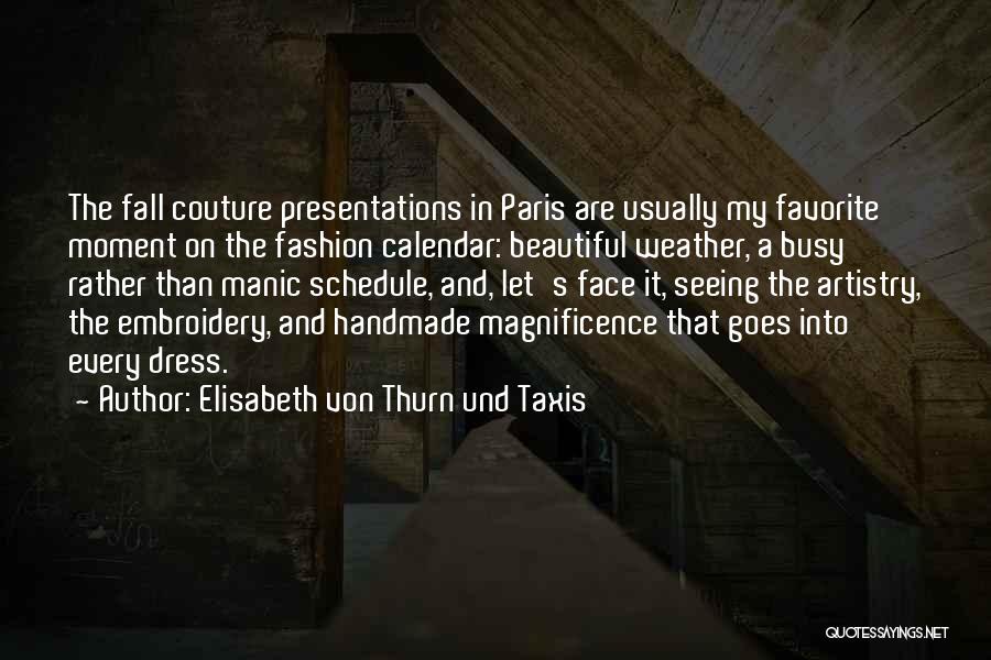 Elisabeth Von Thurn Und Taxis Quotes: The Fall Couture Presentations In Paris Are Usually My Favorite Moment On The Fashion Calendar: Beautiful Weather, A Busy Rather