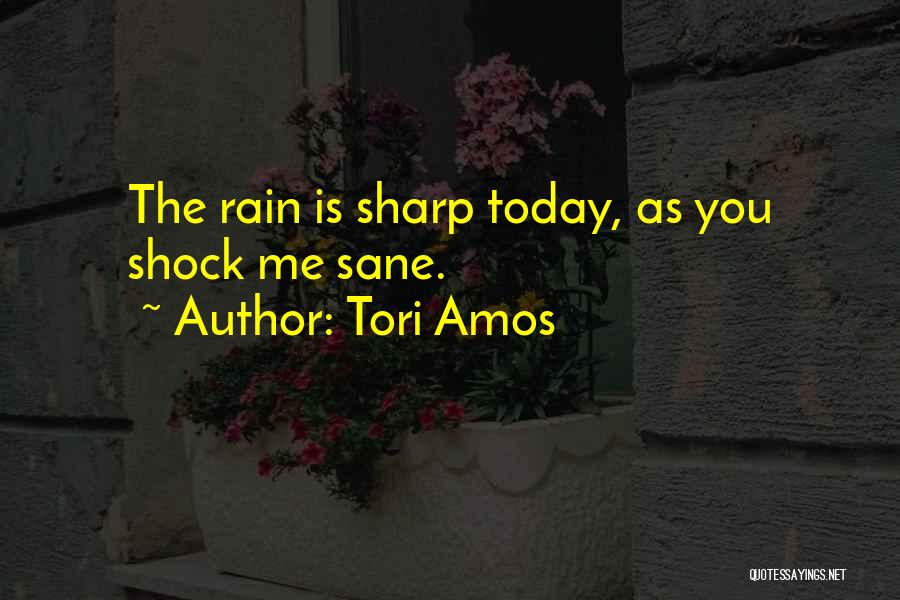 Tori Amos Quotes: The Rain Is Sharp Today, As You Shock Me Sane.