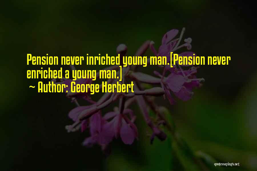 George Herbert Quotes: Pension Never Inriched Young Man.[pension Never Enriched A Young Man.]