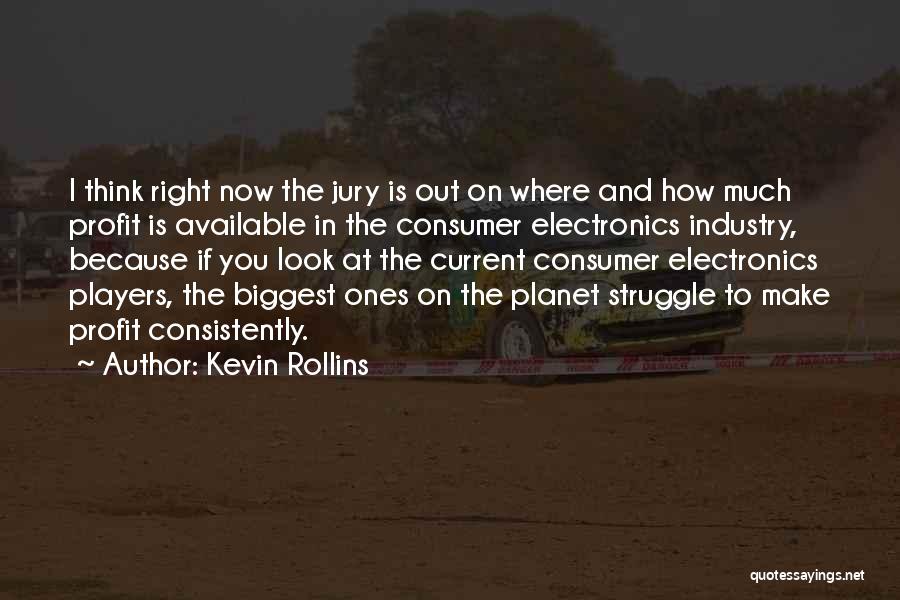 Kevin Rollins Quotes: I Think Right Now The Jury Is Out On Where And How Much Profit Is Available In The Consumer Electronics
