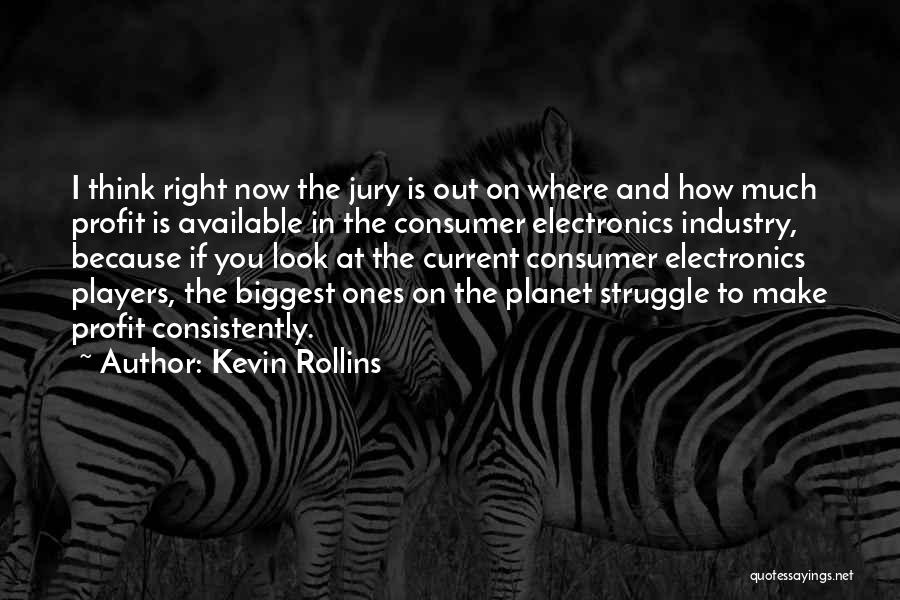 Kevin Rollins Quotes: I Think Right Now The Jury Is Out On Where And How Much Profit Is Available In The Consumer Electronics