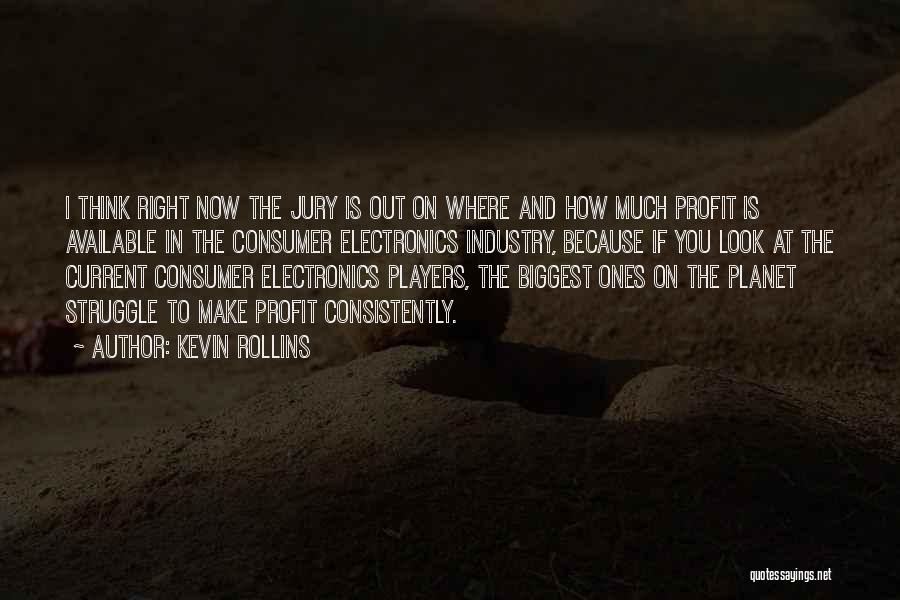 Kevin Rollins Quotes: I Think Right Now The Jury Is Out On Where And How Much Profit Is Available In The Consumer Electronics