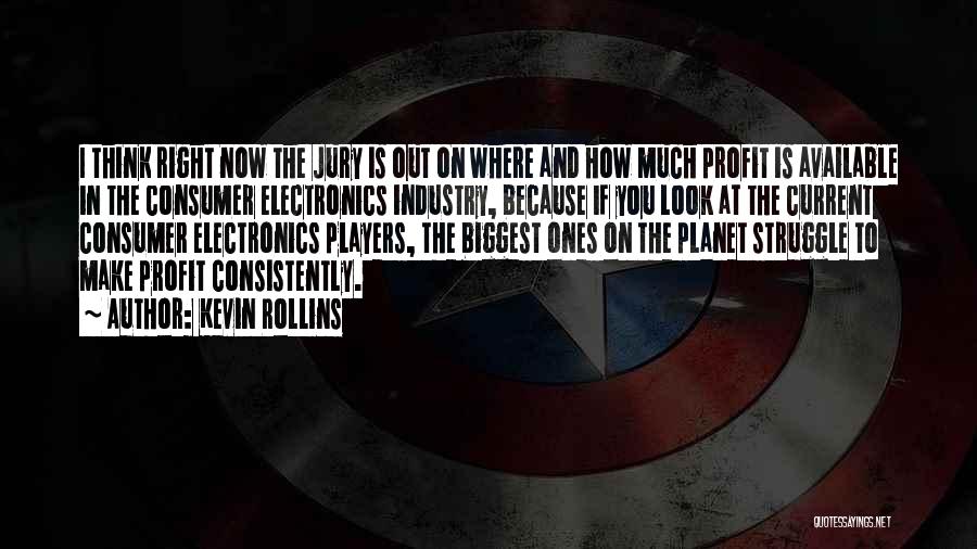 Kevin Rollins Quotes: I Think Right Now The Jury Is Out On Where And How Much Profit Is Available In The Consumer Electronics