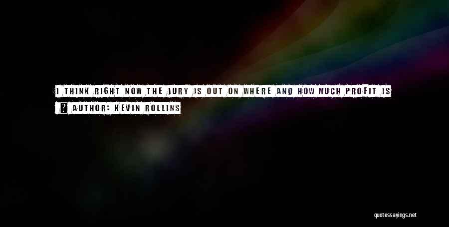 Kevin Rollins Quotes: I Think Right Now The Jury Is Out On Where And How Much Profit Is Available In The Consumer Electronics