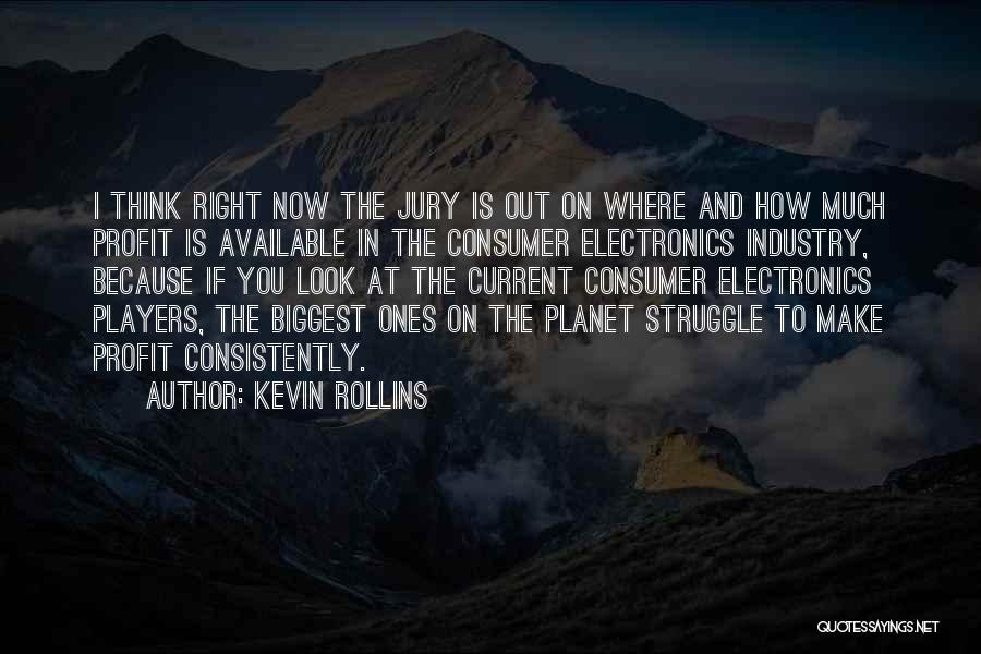 Kevin Rollins Quotes: I Think Right Now The Jury Is Out On Where And How Much Profit Is Available In The Consumer Electronics