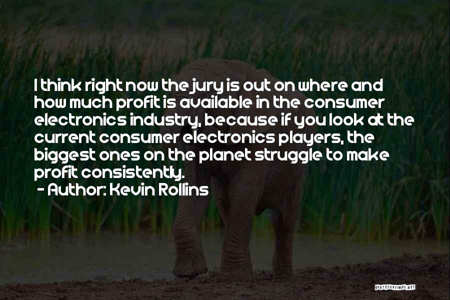 Kevin Rollins Quotes: I Think Right Now The Jury Is Out On Where And How Much Profit Is Available In The Consumer Electronics